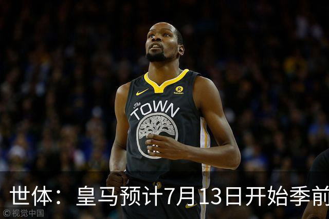 世体：皇马预计7月13日开始季前备战，阿诺德等人已收到集结指令