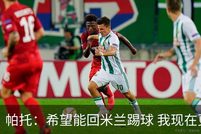 帕托：希望能回米兰踢球 我现在更成熟了