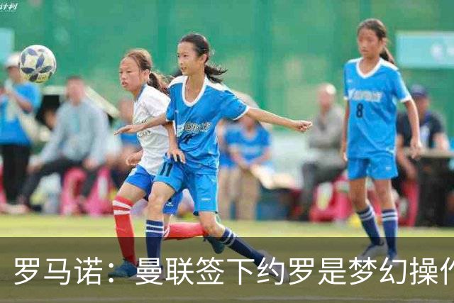 罗马诺：曼联签下约罗是梦幻操作